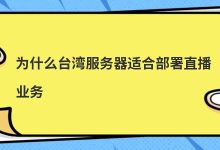 为什么台湾服务器适合部署直播业务