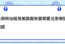 电商网站租用美国服务器需要注意哪些问题