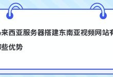 马来西亚服务器搭建东南亚视频网站有哪些优势