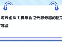 香港云虚拟主机与香港云服务器的区别有哪些