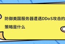 防御美国服务器遭遇DDoS攻击的策略是什么