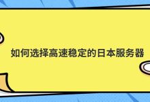 如何选择高速稳定的日本服务器