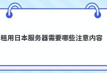 租用日本服务器需要哪些注意内容