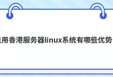 租用香港服务器linux系统有哪些优势