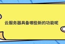 ​云服务器具备哪些新的功能呢