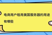 电商用户租用美国服务器的用途有哪些