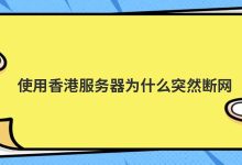 使用香港服务器为什么突然断网