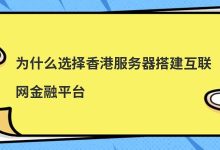 为什么选择香港服务器搭建互联网金融平台