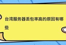 台湾服务器丢包率高的原因有哪些