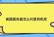 美国服务器怎么托管到机房