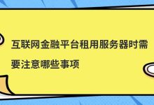 互联网金融平台租用服务器时需要注意哪些事项