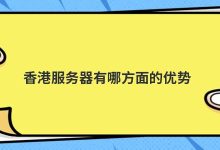 香港服务器有哪方面的优势