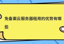 免备案云服务器租用的优势有哪些