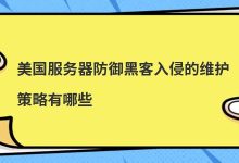 美国服务器防御黑客入侵的维护策略有哪些