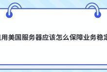 租用美国服务器应该怎么保障业务稳定