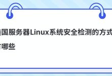 美国服务器Linux系统安全检测的方式有哪些