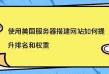 使用美国服务器搭建网站如何提升排名和权重