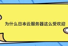 为什么日本云服务器这么受欢迎