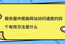 服务器中提高网站访问速度的四个有效方法是什么