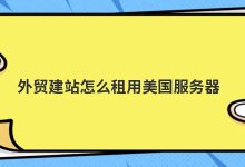 外贸建站怎么租用美国服务器