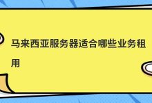 马来西亚服务器适合哪些业务租用